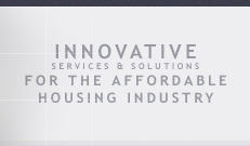 INNOVATIVE SERVICES & SOLUTIONS FOR THE AFFORDABLE HOUSING INDUSTRY